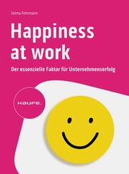 Happiness at Work - Der essenzielle Faktor f&uuml;r Unternehmenserfolg