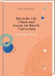 Da stehe ich. Chaos und Sterne im Bauch. Universum