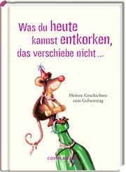 Was du heute kannst entkorken, das verschiebe nicht ...