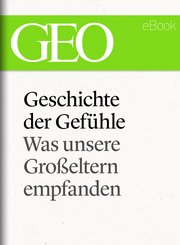 Geschichte der Gefühle: Was unsere Großeltern empfanden (GEO eBook Single) (eBook, ePUB)