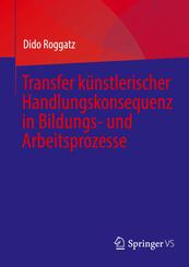 Transfer k&uuml;nstlerischer Handlungskonsequenz in Bildungs- und Arbeitsprozesse