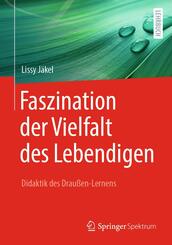 Faszination der Vielfalt des Lebendigen - Didaktik des Drau&szlig;en-Lernens