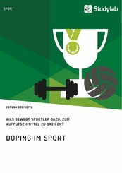 Doping im Sport. Was bewegt Sportler dazu, zum Aufputschmittel zu greifen? (eBook, PDF/ePUB)