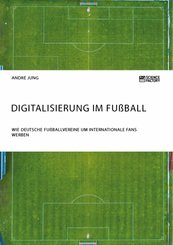 Digitalisierung im Fußball. Wie deutsche Fußballvereine um internationale Fans werben (eBook, PDF/ePUB)