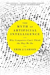 The Myth of Artificial Intelligence - Why Computers Can't Think the Way We Do