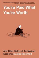 You're Paid What You're Worth - And Other Myths of  the Modern Economy