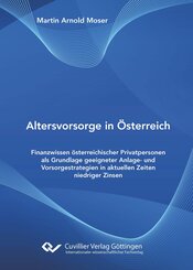 Altersvorsorge in &Ouml;sterreich. Finanzwissen &ouml;sterreichischer Privatpersonen als Grundlage geeigneter Anlage- und Vorsorgestrategien in aktuellen Zeiten niedriger Zinsen