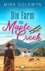 Die Farm von Maple Creek | Der Auftakt der ber&uuml;hrenden Familiensaga von Mira Goldwyn
