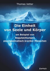 Die Einheit von Seele und K&ouml;rper am Beispiel von Begutachtungen psychosomatisch kranker Menschen