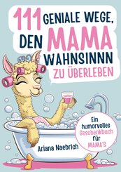111 geniale Wege, den Mamawahnsinn zu &uuml;berleben