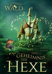 Der magische Wald und das Geheimnis der Hexe - Ein spannendes Kinderbuch &uuml;ber Freundschaft, Mut und Magie ab 6 Jahren
