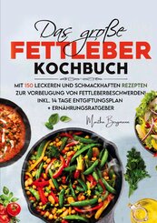 Das gro&szlig;e Fettleber Kochbuch - Inklusive 14 Tage Entgiftungsplan und Ern&auml;hrungsratgeber