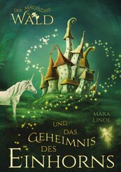 Der magische Wald und das Geheimnis des Einhorns - ein fantastisches Buch f&uuml;r Kinder ab 6 Jahre