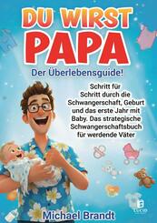 Du wirst Papa - Der &Uuml;berlebensguide!