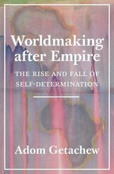 Worldmaking after Empire - The Rise and Fall of Self-Determination