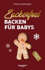 Zuckerfrei Backen f&uuml;r Babys (Weihnachtsedition)