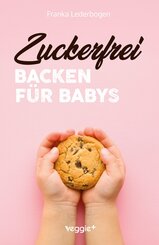 Zuckerfrei Backen f&uuml;r Babys