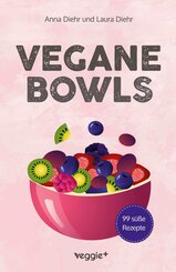 Vegane Bowls - 99 s&uuml;&szlig;e Rezepte