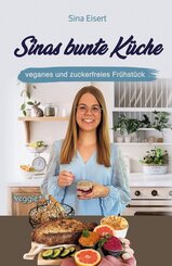 Sinas bunte K&uuml;che - veganes und zuckerfreies Fr&uuml;hst&uuml;ck