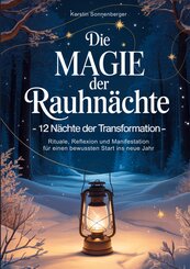 Die Magie der Rauhn&auml;chte: 12 N&auml;chte der Transformation - Rituale, Reflexion und Manifestation f&uuml;r einen bewussten Start ins neue Jahr