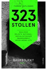 323 Stollen. Bauliche Relikte nationalsozialistischer Zwangsarbeit unter Wiens City