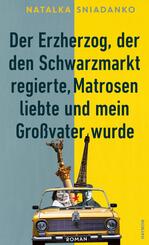 Der Erzherzog, der den Schwarzmarkt regierte, Matrosen liebte und mein Gro&szlig;vater wurde