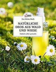 Das kleine Buch: Nat&uuml;rliche Deos aus Wald und Wiese