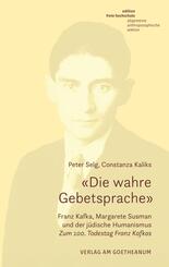 &laquo;Die wahre Gebetsprache&raquo; Franz Kafka, Margarete Susman und der j&uuml;dische Humanismus