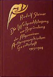 Die Weihnachtstagung zur Begr&uuml;ndung der Allgemeinen Anthroposophischen Gesellschaft 1923/1924
