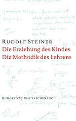 Die Erziehung des Kindes vom Gesichtspunkte der Geisteswissenschaft / Die Methodik des Lehrens und die Lebensbedingungen des Erziehens