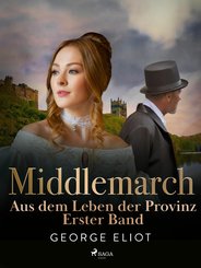 Middlemarch: Aus dem Leben der Provinz - Erster Band (eBook, ePUB)