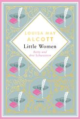 Louisa Mary Alcott, Little Women. Betty und ihre Schwestern - Erster und zweiter Teil. Schmuckausgabe mit Goldprägung