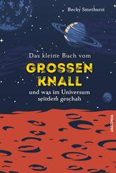 Das kleine Buch vom großen Knall und was im Universum seitdem geschah