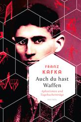 Auch Du hast Waffen. Aphorismen und Tagebucheintr&auml;ge