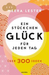 Ein St&uuml;ckchen Gl&uuml;ck f&uuml;r jeden Tag. &Uuml;ber 300 Ideen