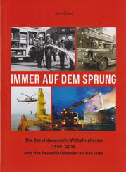 Immer auf dem Sprung - Die Berufsfeuerwehr Wilhelmshaven 1940 - 2016 und das Feuerl&ouml;schwesen an der Jade