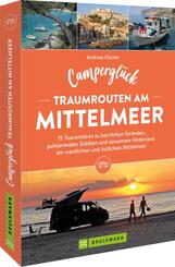 Campergl&uuml;ck Traumrouten am Mittelmeer 15 Tourenideen zu Traumstr&auml;nden, pulsierenden St&auml;dten und einsamen Hinterland Westliches und &ouml;stliches Mittelmeer