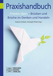 Frieden &uuml;ben - Br&uuml;cken und Br&uuml;che im Denken und Handeln