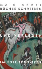 B&uuml;cher schreiben und verlegen im Exil 1940-1949