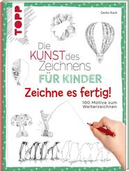 Die Kunst des Zeichnens f&uuml;r Kinder Zeichne es fertig!