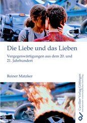 Die Liebe und das Lieben. Vergegenw&auml;rtigungen aus dem 20. und 21. Jahrhundert