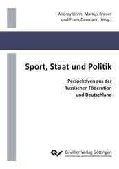 Sport, Staat und Politik. Perspektiven aus der Russischen F&ouml;deration und Deutschland