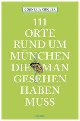 111 Orte rund um M&uuml;nchen, die man gesehen haben muss