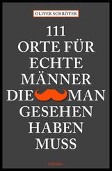111 Orte f&uuml;r echte M&auml;nner, die man gesehen haben muss
