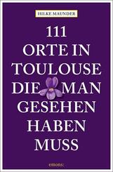 111 Orte in Toulouse, die man gesehen haben muss
