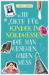 111 Orte f&uuml;r Kinder in Nordhessen, die man gesehen haben muss