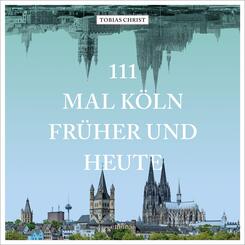 111 mal K&ouml;ln fr&uuml;her und heute