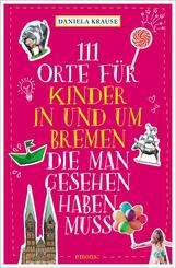 111 Orte f&uuml;r Kinder in und um Bremen, die man gesehen haben muss