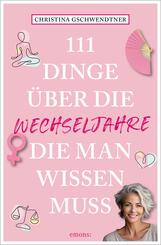 111 Dinge &uuml;ber die Wechseljahre, die man wissen muss
