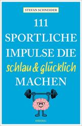 111 sportliche Impulse, die schlau und gl&uuml;cklich machen